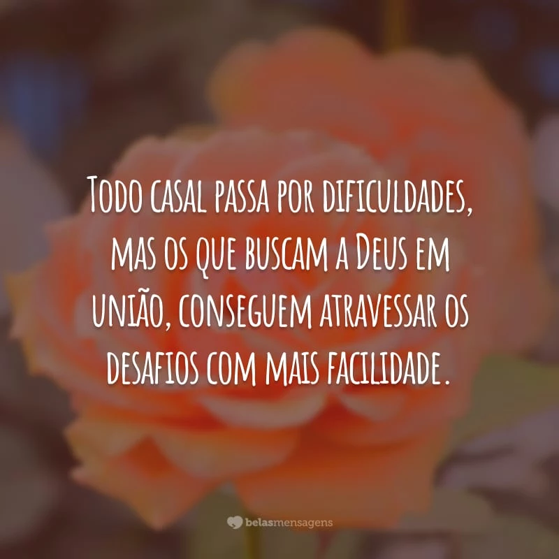 Todo casal passa por dificuldades, mas os que buscam a Deus em união, conseguem atravessar os desafios com mais facilidade.