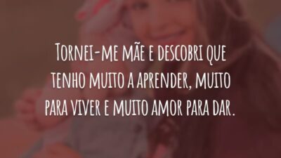 Tornei-me mãe e descobri que tenho muito a aprender, muito para viver e muito amor para dar.