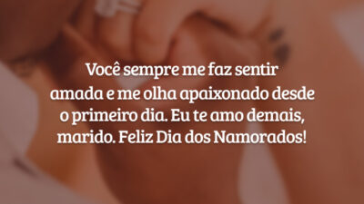 Você sempre me faz sentir amada e me olha apaixonado desde o primeiro dia. Eu te amo demais, marido. Feliz Dia dos Namorados!