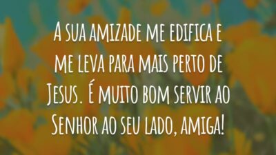 A sua amizade me edifica e me leva para mais perto de Jesus. É muito bom servir ao Senhor ao seu lado, amiga!