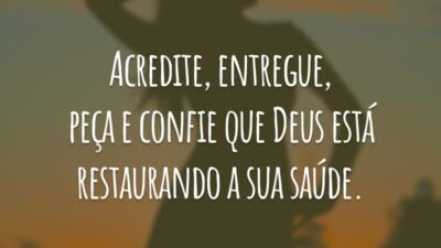 Acredite, entregue, peça e confie que Deus está restaurando a sua saúde.