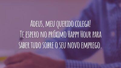 Adeus, meu querido colega! Te espero no próximo Happy Hour para saber tudo sobre o seu novo emprego.