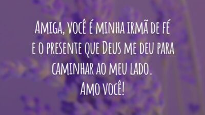 Amiga, você é minha irmã de fé e o presente que Deus me deu para caminhar ao meu lado. Amo você!