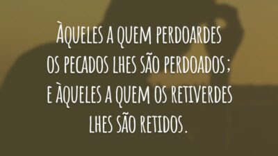 Àqueles a quem perdoardes os pecados lhes são perdoados; e àqueles a quem os retiverdes lhes são retidos.