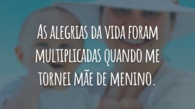 As alegrias da vida foram multiplicadas quando me tornei mãe de menino.