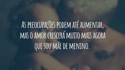 As preocupações podem até aumentar, mas o amor crescerá muito mais agora que sou mãe de menino.
