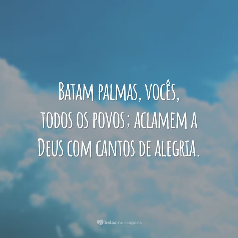 Batam palmas, vocês, todos os povos; aclamem a Deus com cantos de alegria.