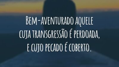 Bem-aventurado aquele cuja transgressão é perdoada, e cujo pecado é coberto.