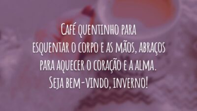 Café quentinho para esquentar o corpo e as mãos, abraços para aquecer o coração e a alma. Seja bem-vindo, inverno!