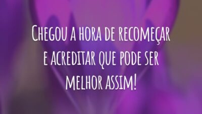 Chegou a hora de recomeçar e acreditar que pode ser melhor assim!