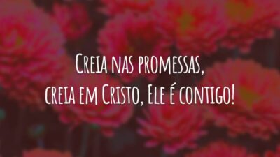 Creia nas promessas, creia em Cristo, Ele é contigo!