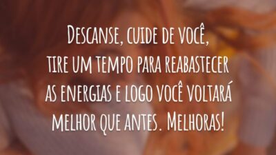 Descanse, cuide de você, tire um tempo para reabastecer as energias e logo você voltará melhor que antes. Melhoras!