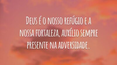 Deus é o nosso refúgio e a nossa fortaleza, auxílio sempre presente na adversidade.