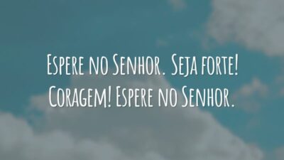 Espere no Senhor. Seja forte! Coragem! Espere no Senhor.