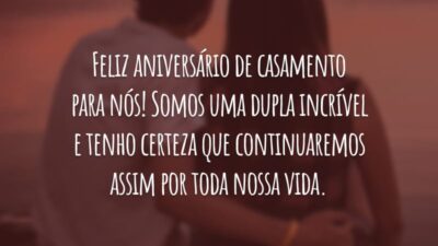 Feliz aniversário de casamento para nós! Somos uma dupla incrível e tenho certeza que continuaremos assim por toda nossa vida.