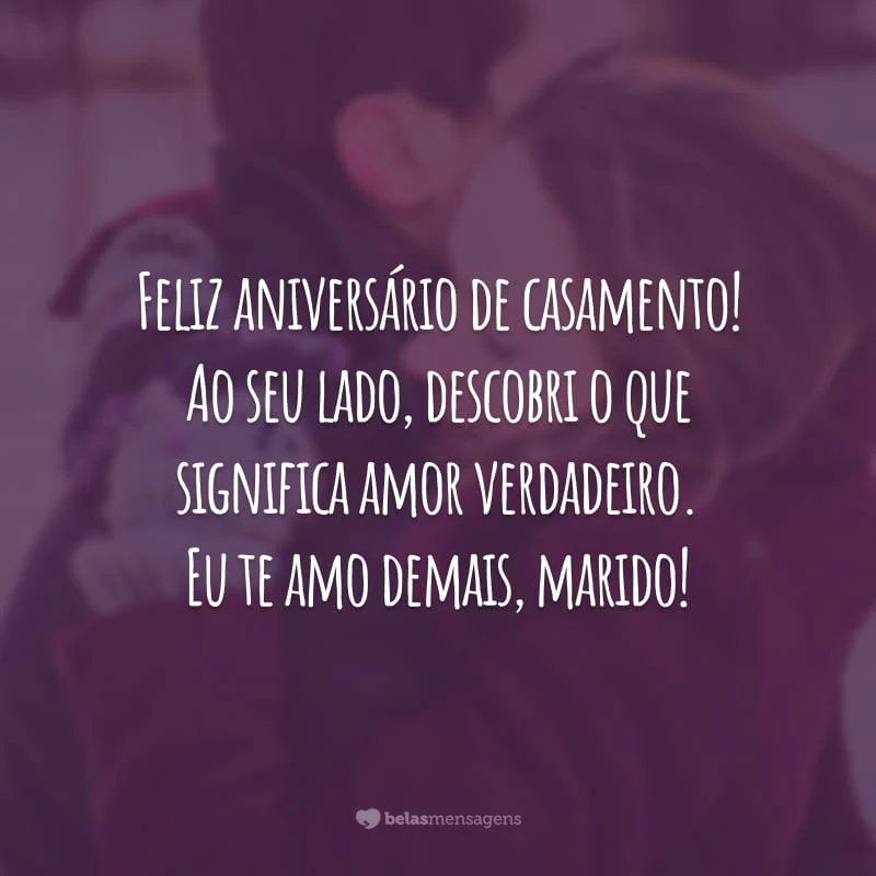 Feliz aniversário de casamento! Ao seu lado, descobri o que significa amor verdadeiro. Eu te amo demais, marido!