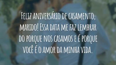 Feliz aniversário de casamento, marido! Essa data me faz lembrar do porquê nos casamos e é porque você é o amor da minha vida.