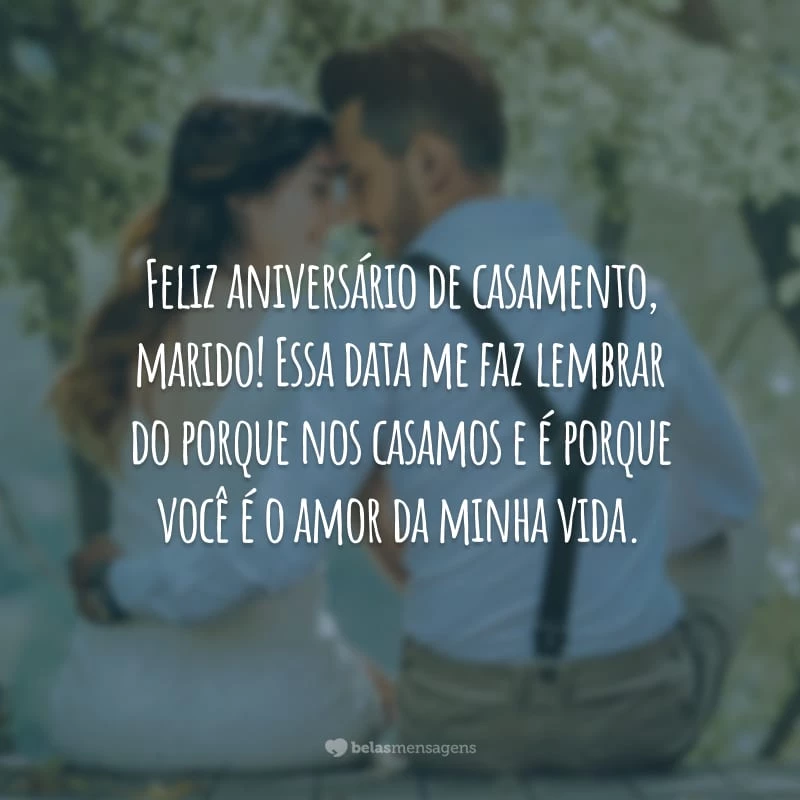 Feliz aniversário de casamento, marido! Essa data me faz lembrar do porquê nos casamos e é porque você é o amor da minha vida.