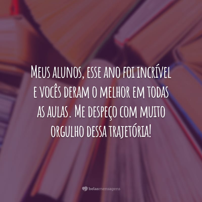 Meus alunos, esse ano foi incrível e vocês deram o melhor em todas as aulas. Me despeço com muito orgulho dessa trajetória!