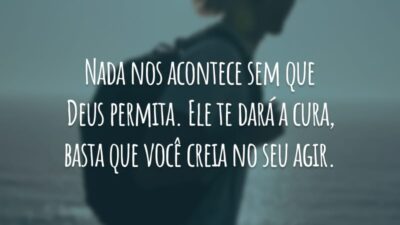 Nada nos acontece sem que Deus permita. Ele te dará a cura, basta que você creia no seu agir.