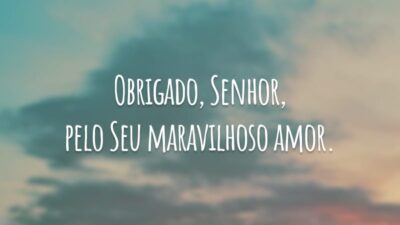 Obrigado, Senhor, pelo Seu maravilhoso amor.