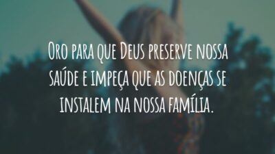 Oro para que Deus preserve nossa saúde e impeça que as doenças se instalem na nossa família.