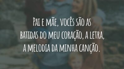 Pai e mãe, vocês são as batidas do meu coração, a letra, a melodia da minha canção.