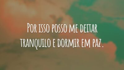 Por isso posso me deitar tranquilo e dormir em paz.