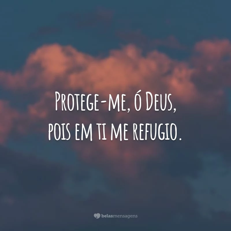 Protege-me, ó Deus, pois em ti me refugio.