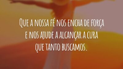 Que a nossa fé nos encha de força e nos ajude a alcançar a cura que tanto buscamos.