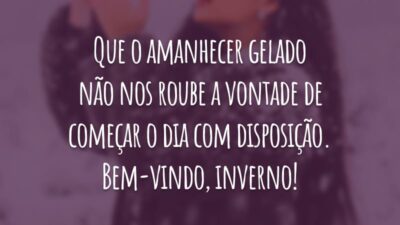 Que o amanhecer gelado não nos roube a vontade de começar o dia com disposição. Bem-vindo, inverno!