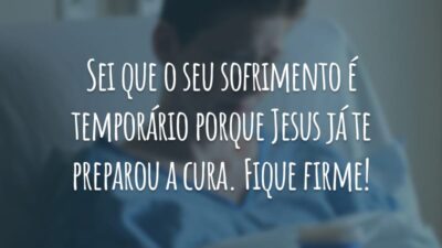 Sei que o seu sofrimento é temporário porque Jesus já te preparou a cura. Fique firme!