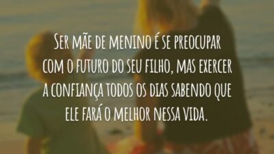 Ser mãe de menino é se preocupar com o futuro do seu filho, mas exercer a confiança todos os dias sabendo que ele fará o melhor nessa vida.