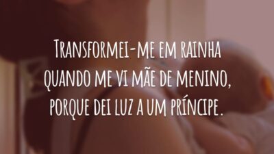 Transformei-me em rainha quando me vi mãe de menino, porque dei luz a um príncipe.