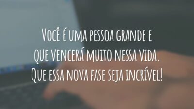 Você é uma pessoa grande e que vencerá muito nessa vida. Que essa nova fase seja incrível!