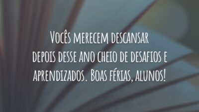 Vocês merecem descansar depois desse ano cheio de desafios e aprendizados. Boas férias, alunos!