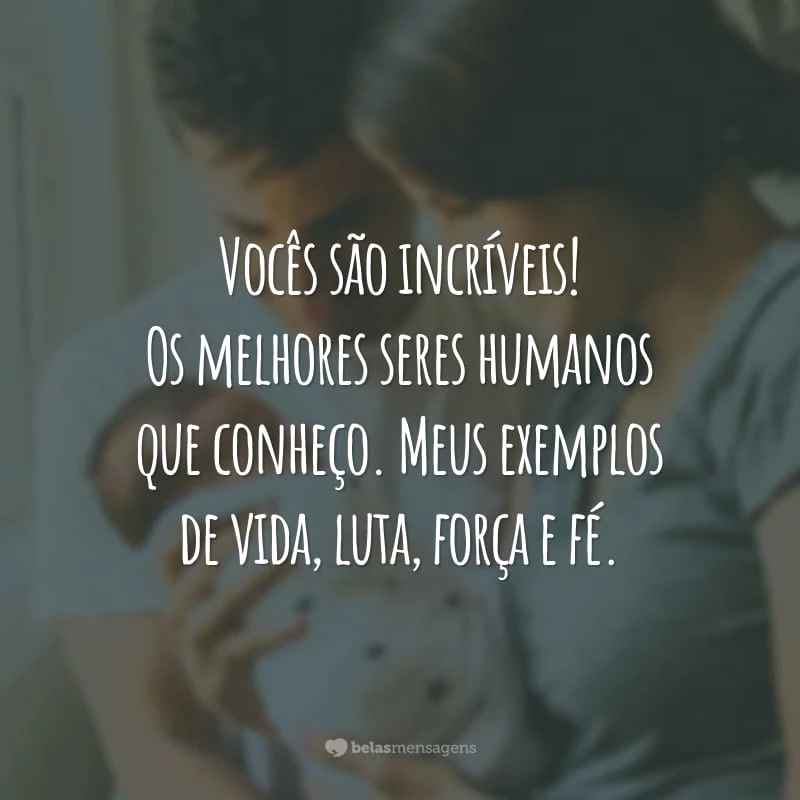 Vocês são incríveis! Os melhores seres humanos que conheço. Meus exemplos de vida, luta, força e fé.