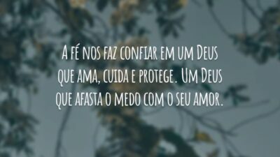 A fé nos faz confiar em um Deus que ama, cuida e protege. Um Deus que afasta o medo com o seu amor.
