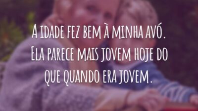 A idade fez bem à minha avó. Ela parece mais jovem hoje do que quando era jovem.