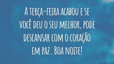 A terça-feira acabou e se você deu o seu melhor, pode descansar com o coração em paz. Boa noite!