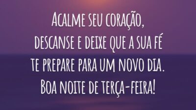 Acalme seu coração, descanse e deixe que a sua fé te prepare para um novo dia. Boa noite de terça-feira!