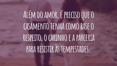 Além do amor, é preciso que o casamento tenha como base o respeito, o carinho e a parceria para resistir às tempestades.