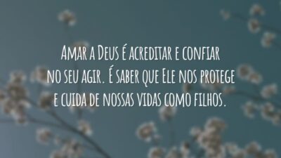 Amar a Deus é acreditar e confiar no seu agir. É saber que Ele nos protege e cuida de nossas vidas como filhos.