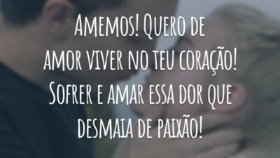 Amemos! Quero de amor viver no teu coração! Sofrer e amar essa dor que desmaia de paixão!