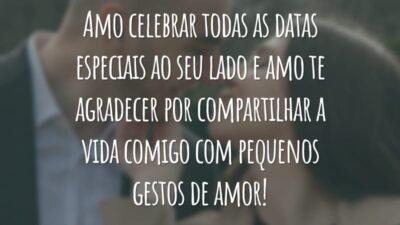 Amo celebrar todas as datas especiais ao seu lado e amo te agradecer por compartilhar a vida comigo com pequenos gestos de amor!