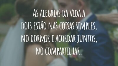 As alegrias da vida a dois estão nas coisas simples, no dormir e acordar juntos, no compartilhar.