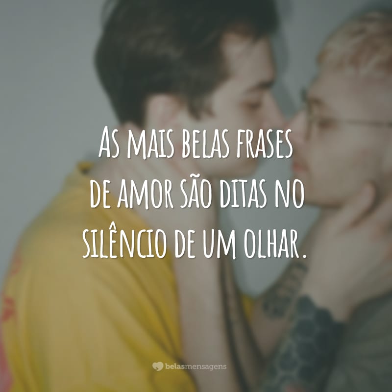 As mais belas frases de amor são ditas no silêncio de um olhar.