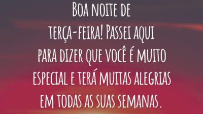 Boa noite de terça-feira! Passei aqui para dizer que você é muito especial e terá muitas alegrias em todas as suas semanas.