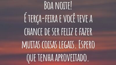 Boa noite! É terça-feira e você teve a chance de ser feliz e fazer muitas coisas legais. Espero que tenha aproveitado.