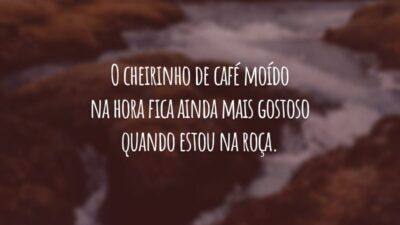 O cheirinho de café moído na hora fica ainda mais gostoso quando estou na roça.